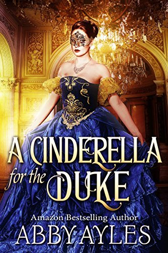 Book Cover Art Work for the book titled: A Cinderella for the Duke: A Historical Regency Clean Sweet Romance Novel