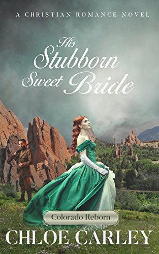 Book Cover Art Work for the book titled: His Stubborn Sweet Bride: A Christian Historical Romance Novel (Colorado Reborn)