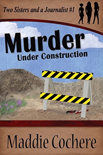 Book Cover Art Work for the book titled: Murder Under Construction (Two Sisters and a Journalist Book 1)