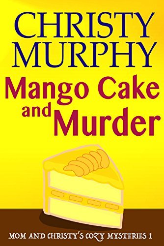 Book Cover Art Work for the book titled: Mango Cake and Murder: A Funny Quick Read Culinary Mystery (Mom and Christy's Cozy Mysteries Book 1)