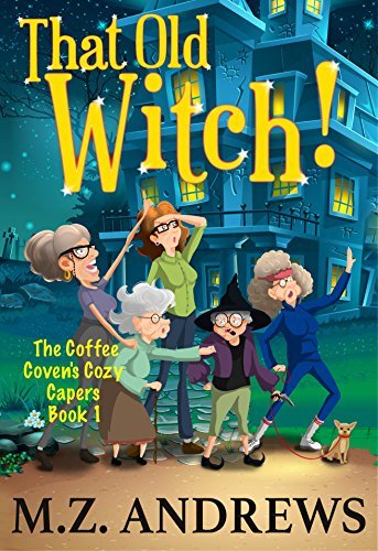 Book Cover Art Work for the book titled: That Old Witch!: The Coffee Coven's Cozy Capers: Book 1